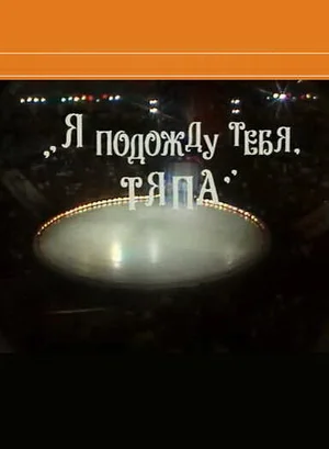 Я подожду тебя, Тяпа